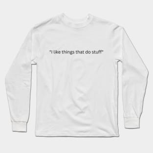 "I like things that do stuff" Long Sleeve T-Shirt